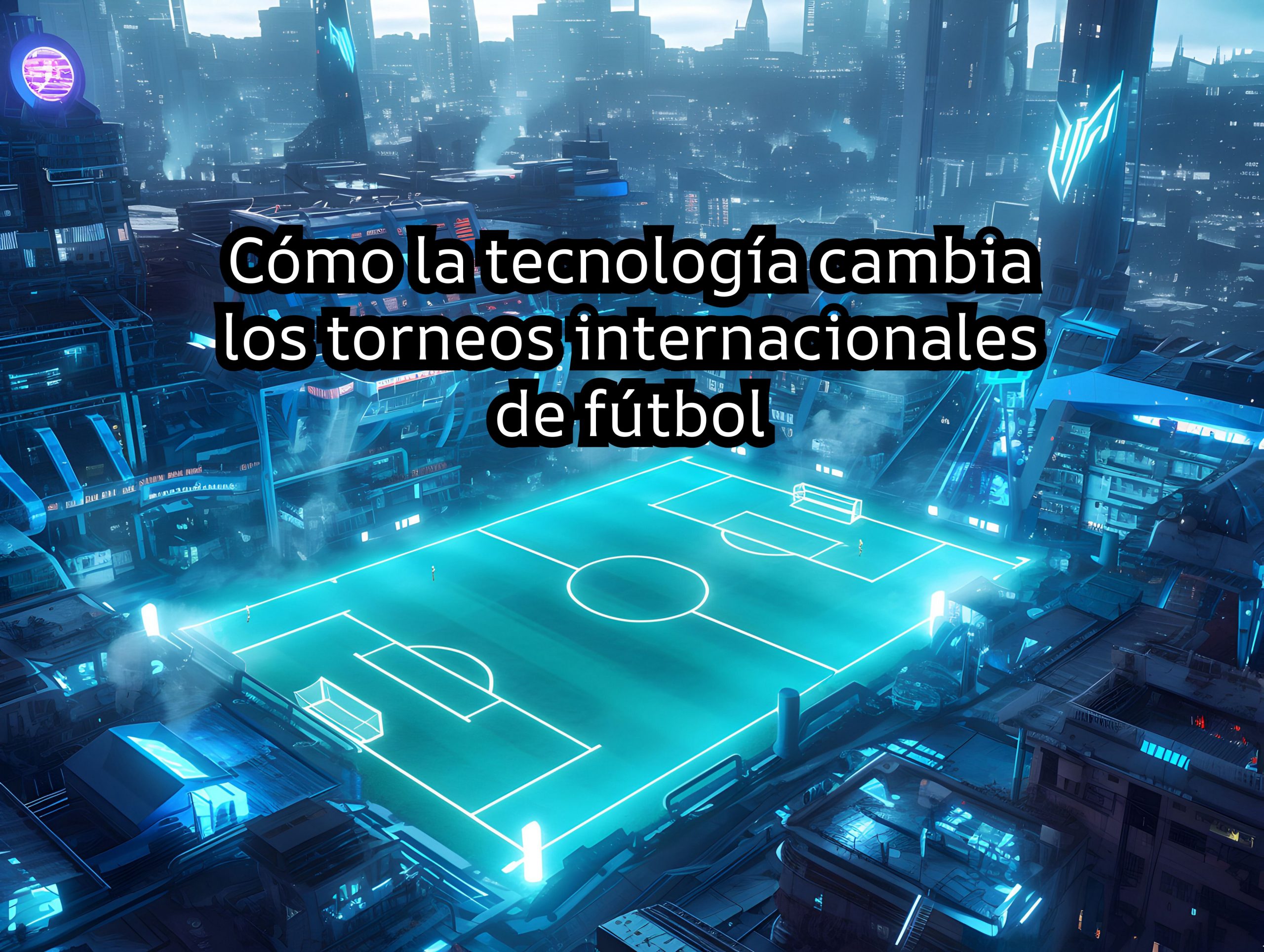 Cómo la tecnología cambia los torneos internacionales de fútbol
